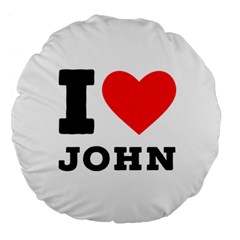 I Love John Large 18  Premium Round Cushions by ilovewhateva