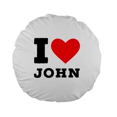 I Love John Standard 15  Premium Flano Round Cushions by ilovewhateva