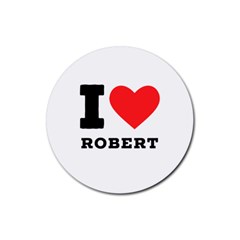 I Love Robert Rubber Coaster (round) by ilovewhateva