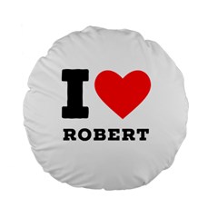 I Love Robert Standard 15  Premium Flano Round Cushions by ilovewhateva