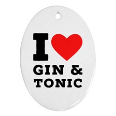 I Love Gin And Tonic Ornament (oval) by ilovewhateva