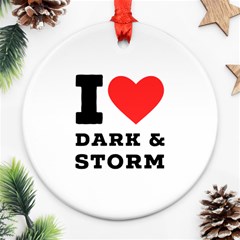 I Love Dark And Storm Ornament (round) by ilovewhateva