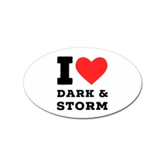 I Love Dark And Storm Sticker (oval) by ilovewhateva