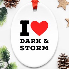 I Love Dark And Storm Oval Ornament (two Sides) by ilovewhateva