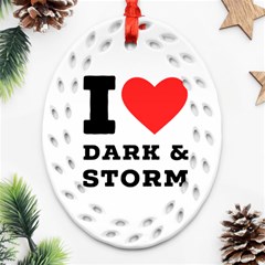 I Love Dark And Storm Ornament (oval Filigree) by ilovewhateva