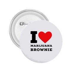 I Love Marijuana Brownie 2 25  Buttons by ilovewhateva