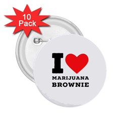 I Love Marijuana Brownie 2 25  Buttons (10 Pack)  by ilovewhateva