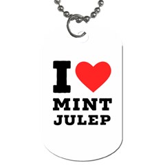 I Love Mint Julep Dog Tag (one Side) by ilovewhateva