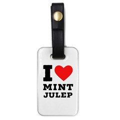 I Love Mint Julep Luggage Tag (one Side) by ilovewhateva