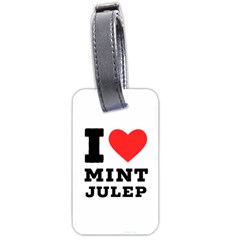 I Love Mint Julep Luggage Tag (two Sides) by ilovewhateva