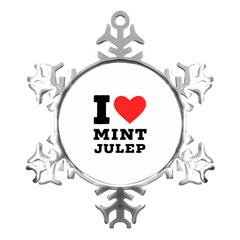 I Love Mint Julep Metal Small Snowflake Ornament by ilovewhateva