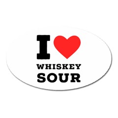 I Love Whiskey Sour Oval Magnet by ilovewhateva