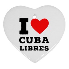 I Love Cuba Libres  Heart Ornament (two Sides) by ilovewhateva