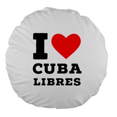 I Love Cuba Libres  Large 18  Premium Round Cushions by ilovewhateva