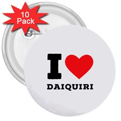 I Love Daiquiri 3  Buttons (10 Pack)  by ilovewhateva