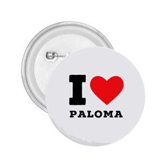 I Love Paloma 2 25  Buttons by ilovewhateva