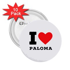 I Love Paloma 2 25  Buttons (10 Pack)  by ilovewhateva