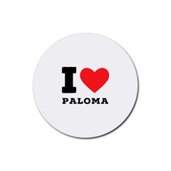 I Love Paloma Rubber Round Coaster (4 Pack) by ilovewhateva