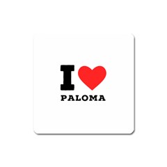 I Love Paloma Square Magnet by ilovewhateva