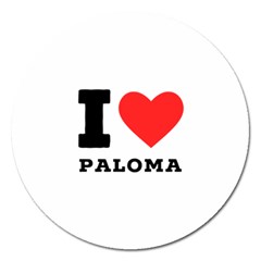 I Love Paloma Magnet 5  (round) by ilovewhateva