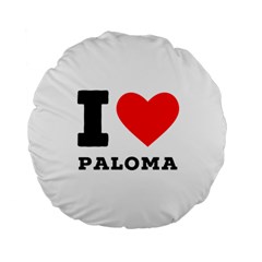 I Love Paloma Standard 15  Premium Round Cushions by ilovewhateva