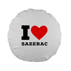 I Love Sazerac Standard 15  Premium Flano Round Cushions by ilovewhateva