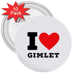 I Love Gimlet 3  Buttons (10 Pack)  by ilovewhateva