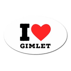 I Love Gimlet Oval Magnet by ilovewhateva