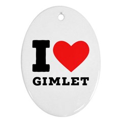 I Love Gimlet Oval Ornament (two Sides) by ilovewhateva