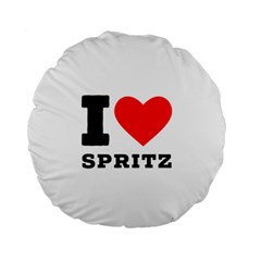 I Love Spritz Standard 15  Premium Flano Round Cushions by ilovewhateva