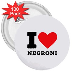 I Love Negroni 3  Buttons (100 Pack)  by ilovewhateva