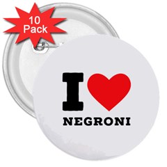 I Love Negroni 3  Buttons (10 Pack)  by ilovewhateva