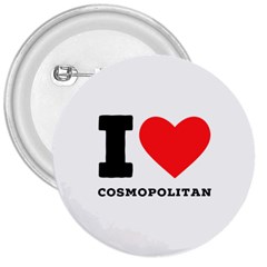 I Love Cosmopolitan  3  Buttons by ilovewhateva