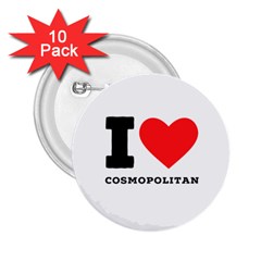 I Love Cosmopolitan  2 25  Buttons (10 Pack)  by ilovewhateva