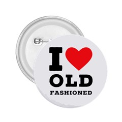 I Love Old Fashioned 2 25  Buttons by ilovewhateva