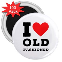 I Love Old Fashioned 3  Magnets (100 Pack) by ilovewhateva