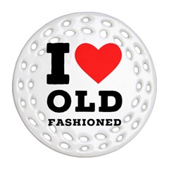 I Love Old Fashioned Ornament (round Filigree) by ilovewhateva