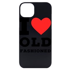 I Love Old Fashioned Iphone 14 Plus Black Uv Print Case by ilovewhateva