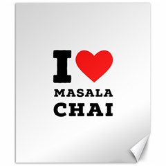 I Love Masala Chai Canvas 8  X 10  by ilovewhateva