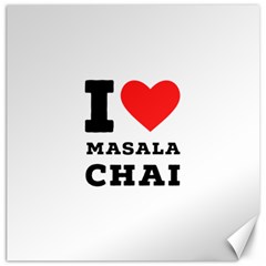 I Love Masala Chai Canvas 12  X 12  by ilovewhateva