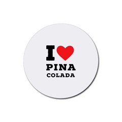 I Love Pina Colada Rubber Coaster (round) by ilovewhateva