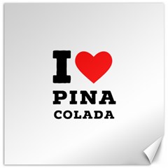 I Love Pina Colada Canvas 12  X 12  by ilovewhateva