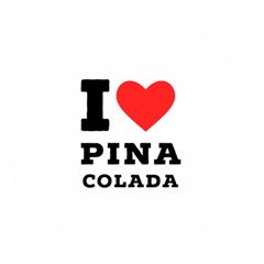 I Love Pina Colada Wooden Bottle Opener (round) by ilovewhateva