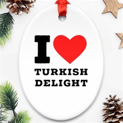 I Love Turkish Delight Ornament (oval) by ilovewhateva