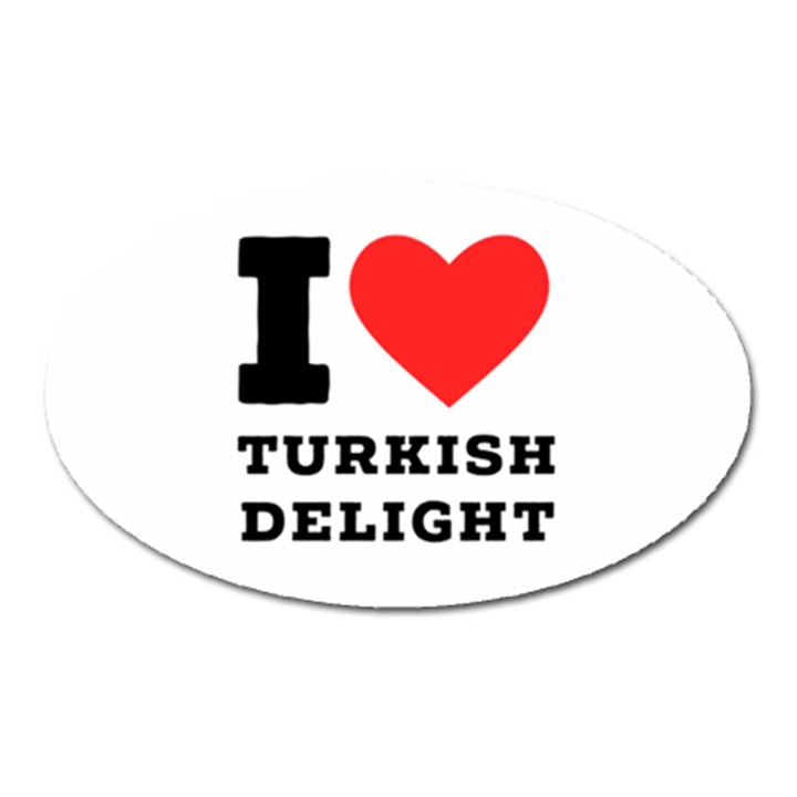 I love Turkish delight Oval Magnet