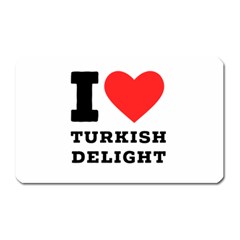 I Love Turkish Delight Magnet (rectangular) by ilovewhateva