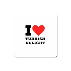 I Love Turkish Delight Square Magnet by ilovewhateva