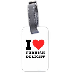 I Love Turkish Delight Luggage Tag (one Side) by ilovewhateva