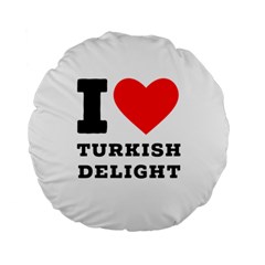 I Love Turkish Delight Standard 15  Premium Round Cushions by ilovewhateva