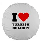 I love Turkish delight Large 18  Premium Flano Round Cushions Front